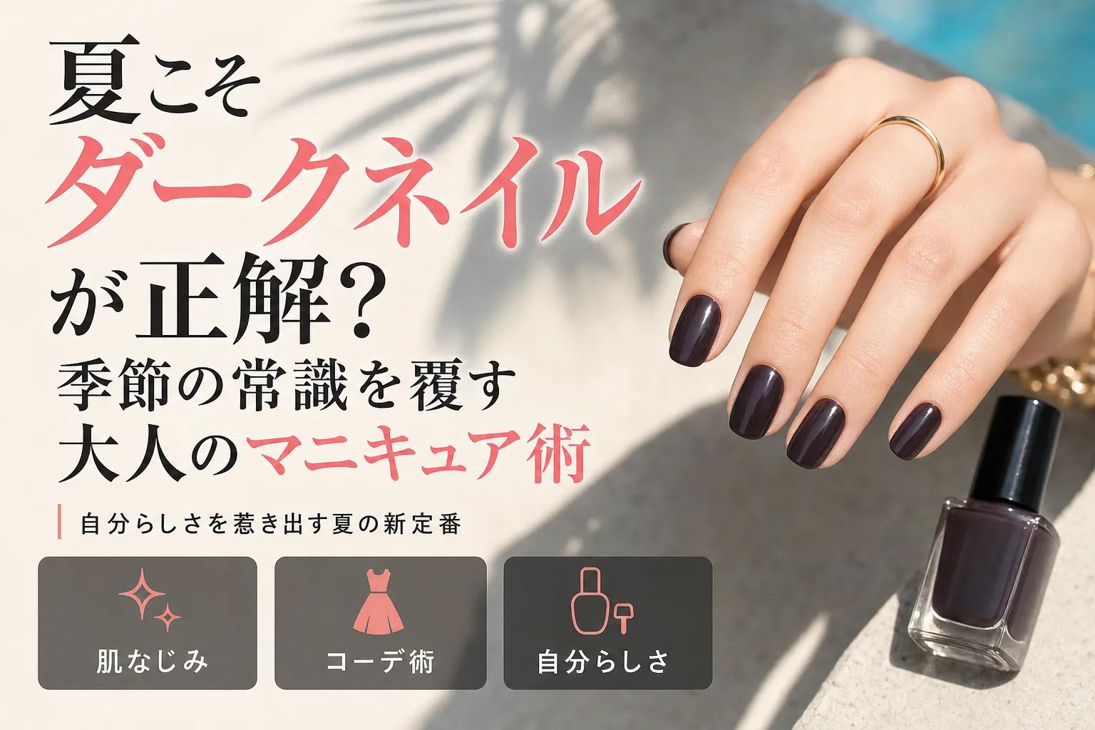 夏こそダークネイルが正解？季節の常識を覆す大人のマニキュア術