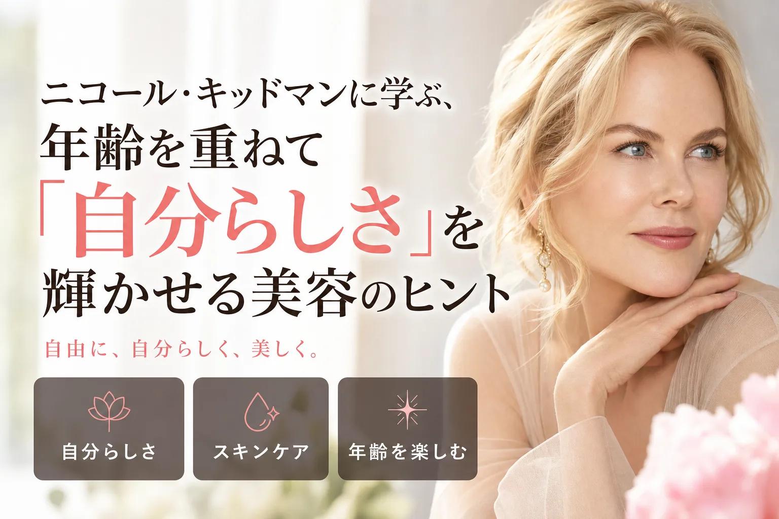 ニコール・キッドマンに学ぶ、年齢を重ねて「自分らしさ」を輝かせる美容のヒント