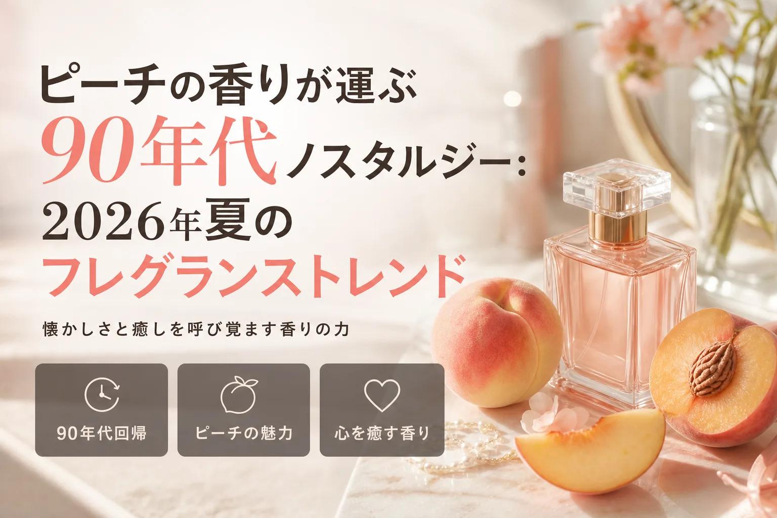 ピーチの香りが運ぶ90年代ノスタルジー：2026年夏のフレグランストレンド
