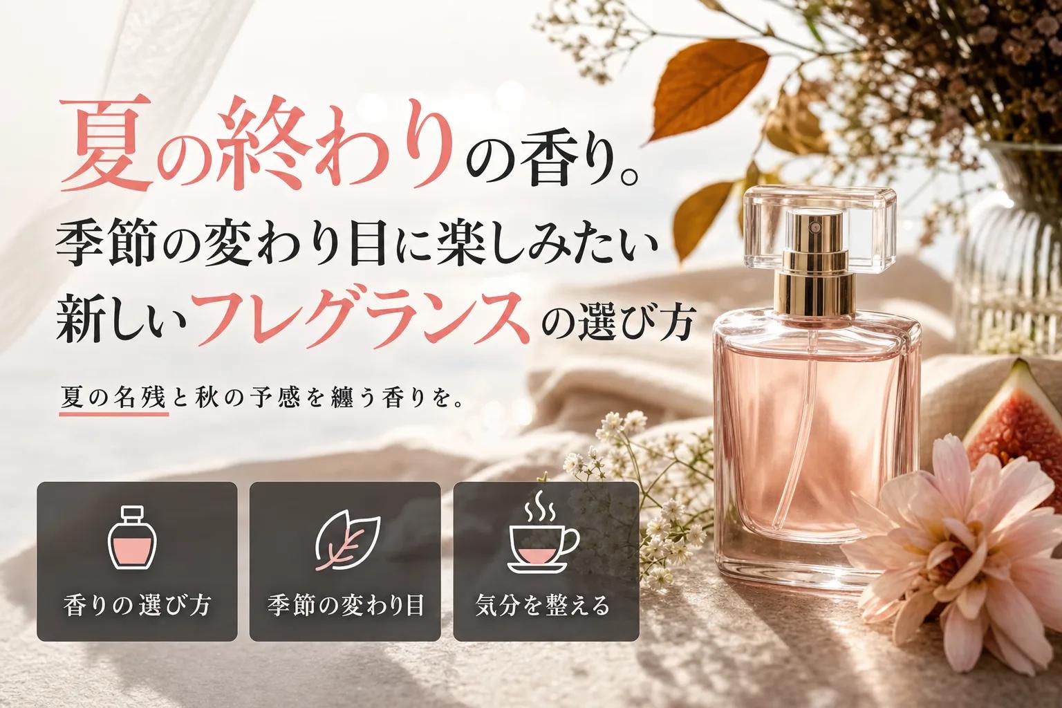夏の終わりの香り。季節の変わり目に楽しみたい新しいフレグランスの選び方